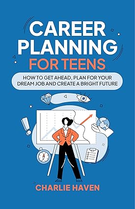 Career Planning for Teens: How to Get Ahead, Plan for Your Dream Job and Create a Bright Future (Teen Success) - Epub + Converted Pdf